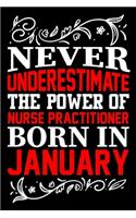 Never Underestimate The Power Of Nurse Practitioner Born In January: Birthday Journal Nurse Practitioner Gift For Girls, Man And Women Birthday Notebook Lined Journal (6X9) With 100 Pages