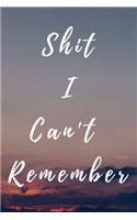 Shit I Can't Remember: Funny Shit I Can't Remember Notebook Journal For Things You Just Can't Remember. 6x9 108 Page College Ruled Notebook