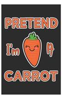 Pretend I'm A Carrot: Cute Lined Journal, Awesome Carrot Funny Design Cute Kawaii Food / Journal Gift (6 X 9 - 120 Blank Pages)