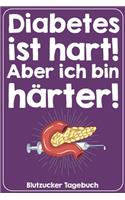 Diabetes ist hart! Aber ich bin härter! Blutzucker Tagebuch: Tagebuch für 52 Wochen / 1 Jahr mit Medikamentenplan, Arztterminen, Blutzuckerwerten, KE / BE, Basis und Bolus Insulin für Diabetiker Typ 1 oder 2