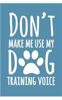 Don't Make Me Use My Dog Training Voice