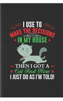I Use to Make the Decisions in My House Then I Got a Cat and Now I Just Do as I'm Told