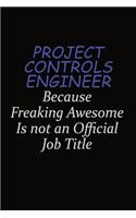 Project Controls Engineer Because Freaking Awesome Is Not An Official Job Title: Career journal, notebook and writing journal for encouraging men, women and kids. A framework for building your career.