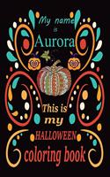 My name is Aurora This is my HALLOWEEN coloring book: Halloween coloring book for adult stress relivieng design. A motivational and inspirational gift to celebrate halloween. Halloween coloring book for