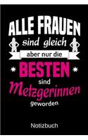 Alle Frauen sind gleich aber nur die besten sind Metzgerinnen geworden: A5 Notizbuch - Liniert 120 Seiten - Geschenk/Geschenkidee zum Geburtstag - Weihnachten - Ostern - Vatertag - Muttertag - Namenstag