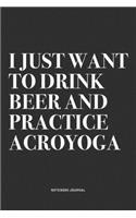 I Just Want To Drink Beer And Practice Acroyoga