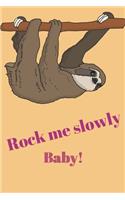 Rock me slowly baby! - Notebook: Sloth gifts under 10 dollars - Sloth gifts for women and sloth lovers - Lined notebook/Journal