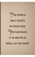 The World Only Exists In Your eyes. You Can Make It As Big Or as Small As You Want.: Notebook Journal Composition Blank Lined Diary Notepad 120 Pages Paperback Pink And Brown Texture Steampunk