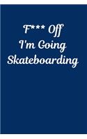 F*** Off I'm Going Skateboarding