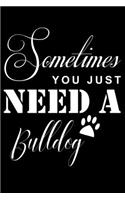 Sometimes You just need a Bulldog: Cute Bulldog Lined journal Notebook, Great Accessories & Gift Idea for Bulldog Owner & Lover. Lined journal Notebook With An Inspirational Quote.