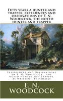 Fifty years a hunter and trapper; experiences and observations of E. N. Woodcock, the noted hunter and trapper
