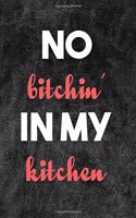 No Bitchin' In My Kitchen: Blank Lined Journal - Recipes and Shit, 6x9 Food Journal, Food Notebook, Recipe Notebook