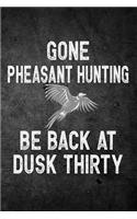 Gone Pheasant Hunting Be Back At Dusk Thirty: Funny Hunting Journal For Upland Bird Hunters: Blank Lined Notebook For Hunt Season o Write Notes & Writing