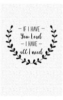 If I Have You Lord I Have All I Need: A 6x9 Inch Matte Softcover Notebook Journal with 120 Blank Lined Pages and an Uplifting Cover Slogan