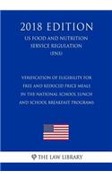Verification of Eligibility for Free and Reduced Price Meals in the National School Lunch and School Breakfast Programs (US Food and Nutrition Service Regulation) (FNS) (2018 Edition)