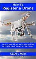 How to Register a Drone: Instructions for and an Examination of Uas Registration Under 14 Cfr Part 48.