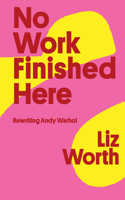 No Work Finished Here: Rewriting Andy Warhol