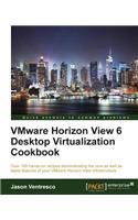 VMware Horizon View 6 Desktop Virtualization Cookbook