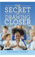 The Secret of Drawing Closer