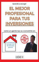 aprende a escoger EL MEJOR PROFESIONAL PARA TUS INVERSIONES.The best professional for your real estate investments HOUSES (SPANISH VERSION): Como un agente TOP va a convertirte en: UN PROPIETARIO RICO QUE VIVE DE ENTRADAS PASIVAS