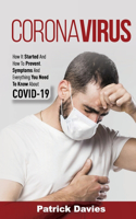 Coronavirus: How It Started And How To Prevent. Symptoms And Everything You Need To Know About COVID-19