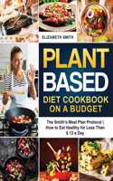 Plant Based Diet Cookbook on a Budget: The Smith's Meal Plan Protocol - How to Eat Healthy for Less Than $ 13 a Day(4 The Smith's Meal Plan Cookbook)