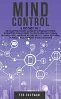 Mind Control: 2 books in 1 - Developing Neuro Linguistic Programming, Cognitive Behavioral Therapy and Emotional Intelligence. Improve social skills, learn to spe