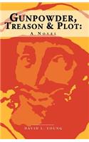 Gunpowder, Treason and Plot - A Novel