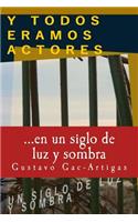 Y TODOS ERAMOS ACTORES, un siglo de luz y sombra