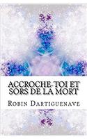 Accroche-toi et sors de la mort: Autobiographie initiatique