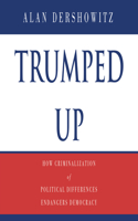 Trumped Up: How Criminalization of Political Differences Endangers Democracy