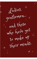 Ladies, Gentlemen... and Those Who Have Yet to Make Up Their Minds.