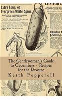 Gentlewoman's Guide to Cucumbers - Recipes for the Devotee