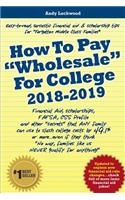 How to Pay Wholesale for College 2018-2019: Financial Aid, Scholarships, Fafsa, CSS Profile and Other Secrets That Any Family Can Use to Slash College Costs by 49.1% or More...Even If They Think No Way, Families Like Us Never Qualify for Anything!
