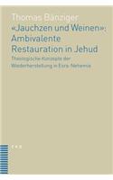 Jauchzen Und Weinen: Ambivalente Restauration in Jehud: Theologische Konzepte Der Wiederherstellung in Esra-Nehemia