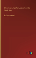¡Pobres madres!