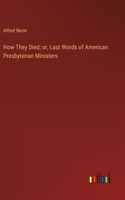 How They Died; or, Last Words of American Presbyterian Ministers