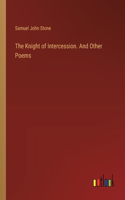 Knight of Intercession. And Other Poems