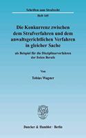 Die Konkurrenz Zwischen Dem Strafverfahren Und Dem Anwaltsgerichtlichen Verfahren in Gleicher Sache: ALS Beispiel Fur Die Disziplinarverfahren Der Freien Berufe