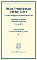 Einkaufsvereinigungen Auf Dem Lande: Untersuchungen Uber Konsumvereine. Hrsg. Von Hugo Thiel / Robert Wilbrandt. Monographien Aus Dem Konsumvereinswesen. Zweiter Teil. (Schriften Des Ve