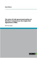 The aims of Irish government policy on Northern Ireland since the Anglo-Irish Agreement (1985)