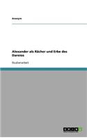 Alexander als Rächer und Erbe des Dareíos