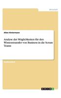 Analyse der Möglichkeiten für den Wissenstransfer von Business in die Scrum Teams