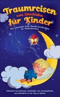 Traumreisen zum Einschlafen für Kinder - Die schönsten Gute-Nacht-Geschichten als Fantasiereisen: Entspannt und geborgen einschlafen, um energiegeladen und lebensfroh in den Tag zu starten