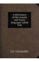 A Dictionary of the Asante and Fante Language Called Tshi