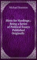 Hints for Hardinge,: Being a Series of Political Essays Published Originally .