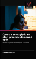 Opresja ze wzgl&#281;du na plec, przemoc domowa i opór