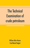 technical examination of crude petroleum, petroleum products and natural gas, including also the procedures employed in the evaluation of oil-shale and the laboratory methods in use in the control of the operation of benzol-recovery plants