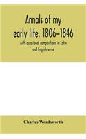 Annals of my early life, 1806-1846; with occasional compositions in Latin and English verse