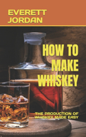 How to Make Whiskey